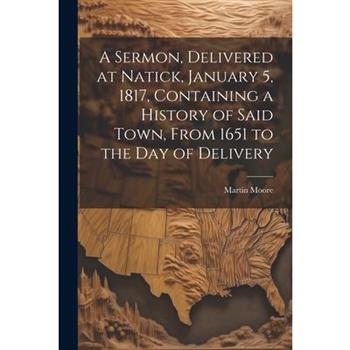 A Sermon, Delivered at Natick, January 5, 1817, Containing a History of Said Town, From 1651 to the day of Delivery