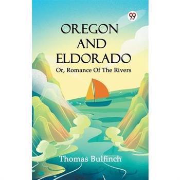Oregon And Eldorado Or, Romance Of The Rivers
