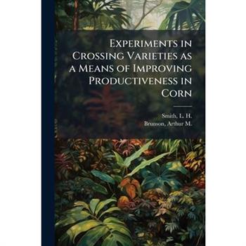 Experiments in Crossing Varieties as a Means of Improving Productiveness in Corn