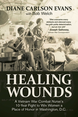Healing WoundsA Vietnam War Combat Nurse’s 10-Year Fight to Win Women a Place of Honor in