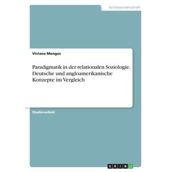 Paradigmatik in der relationalen Soziologie. Deutsche und angloamerikanische Konzepte im Vergleich