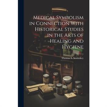 Medical Symbolism in Connection With Historical Studies in the Arts of Healing and Hygiene