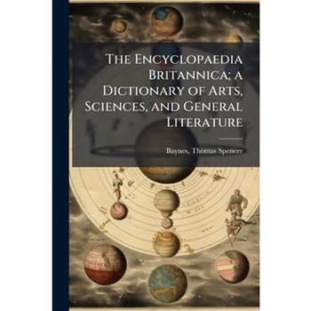 The Encyclopaedia Britannica; a Dictionary of Arts, Sciences, and General Literature