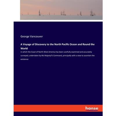 A Voyage of Discovery to the North Pacific Ocean and Round the World