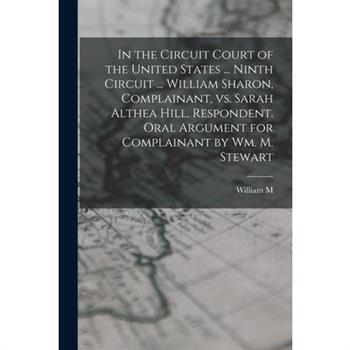 In the Circuit Court of the United States ... Ninth Circuit ... William Sharon, Complainant, vs. Sarah Althea Hill, Respondent. Oral Argument for Complainant by Wm. M. Stewart