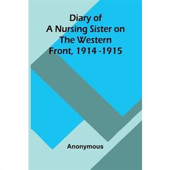 Diary Of A Nursing Sister On The Western Front, 1914-1915