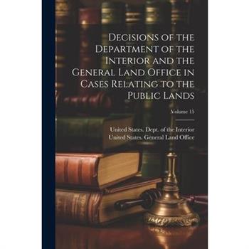 Decisions of the Department of the Interior and the General Land Office in Cases Relating to the Public Lands; Volume 15