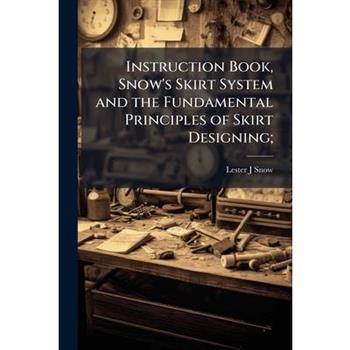 Instruction Book, Snow's Skirt System and the Fundamental Principles of Skirt Designing;