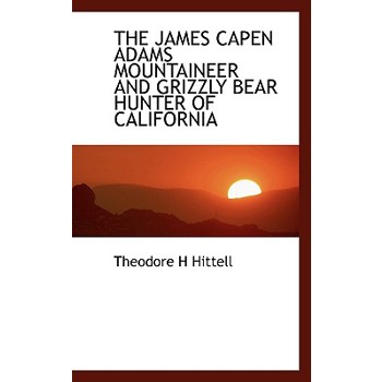The James Capen Adams Mountaineer and Grizzly Bear Hunter of California