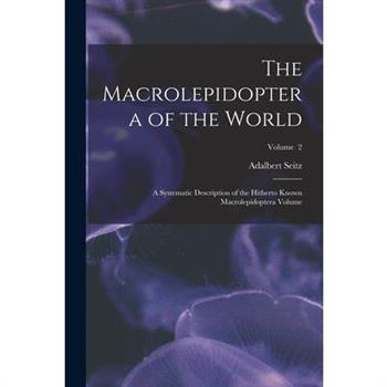 The Macrolepidoptera of the World; a Systematic Description of the Hitherto Known Macrolepidoptera Volume; Volume 2