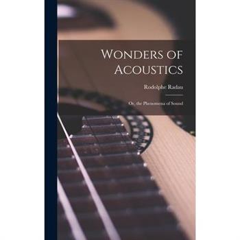 Wonders of Acoustics; Or, the Phenomena of Sound