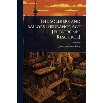 The Soldiers and Sailors Insurance Act [Electronic Resource]