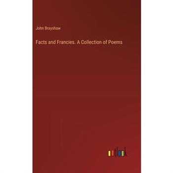 Facts and Francies. A Collection of Poems