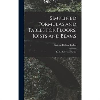 Simplified Formulas and Tables for Floors, Joists and Beams; Roofs, Rafters and Purlins