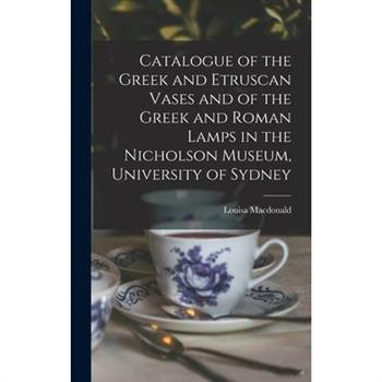 Catalogue of the Greek and Etruscan Vases and of the Greek and Roman Lamps in the Nicholson Museum, University of Sydney