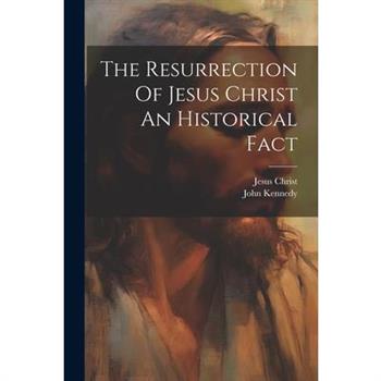 The Resurrection Of Jesus Christ An Historical Fact
