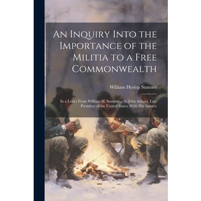An Inquiry Into the Importance of the Militia to a Free Commonwealth An Inquiry Into the Importance of the Militia to a Free Commonwealth
