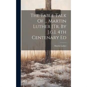 The Table Talk Of ... Martin Luther [tr. By J.g.]. 4th Centenary Ed