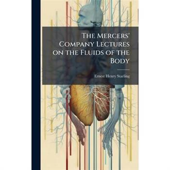 The Mercers' Company Lectures on the Fluids of the Body