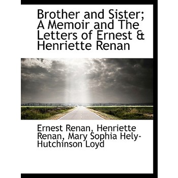 Brother and Sister; A Memoir and the Letters of Ernest & Henriette Renan