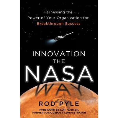 Innovation the NASA Way: Harnessing the Power of Your Organization for Breakthrough Success