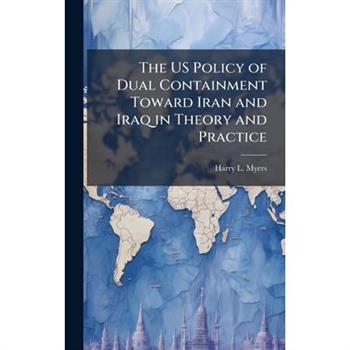The US Policy of Dual Containment Toward Iran and Iraq in Theory and Practice