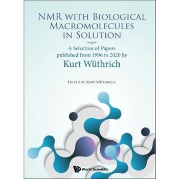 NMR with Biological Macromolecules in Solution: A Selection of Papers Published from 1996 to 2020 by Kurt Wuthrich