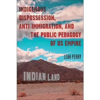 Indigenous Dispossession, Anti-Immigration, and the Public Pedagogy of Us Empire