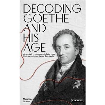 Decoding Goethe and His Age