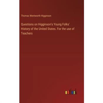 Questions on Higginson's Young Folks' History of the United States. For the use of Teachers