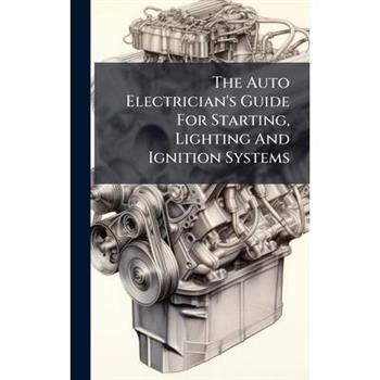 The Auto Electrician's Guide For Starting, Lighting And Ignition Systems