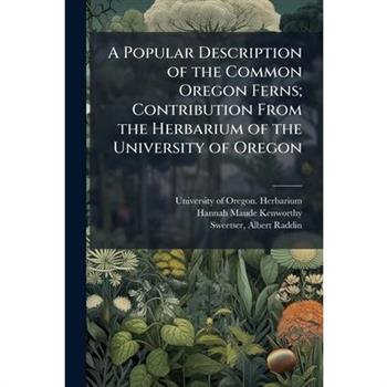 A Popular Description of the Common Oregon Ferns; Contribution From the Herbarium of the University of Oregon