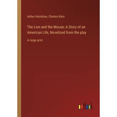 The Lion and the Mouse; A Story of an American Life, Novelized from the play The Lion and the Mouse; A Story of an American Life, Novelized from the play