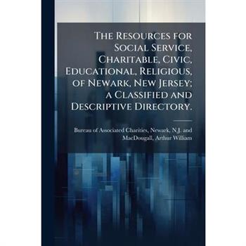 The Resources for Social Service, Charitable, Civic, Educational, Religious, of Newark, New Jersey; a Classified and Descriptive Directory.