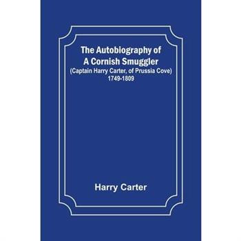 The Autobiography of a Cornish Smuggler; (Captain Harry Carter, of Prussia Cove) 1749-1809