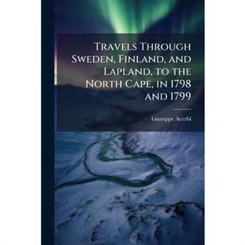 Travels Through Sweden, Finland, and Lapland, to the North Cape, in 1798 and 1799