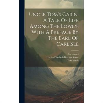 Uncle Tom's Cabin. A Tale Of Life Among The Lowly. With A Preface By The Earl Of Carlisle
