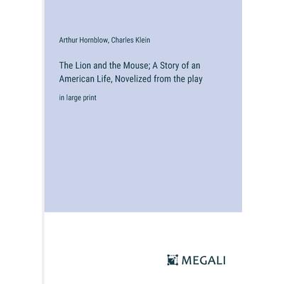 The Lion and the Mouse; A Story of an American Life, Novelized from the play The Lion and the Mouse; A Story of an American Life, Novelized from the play