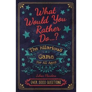 Would You Rather...? the Hilarious Game for All Ages