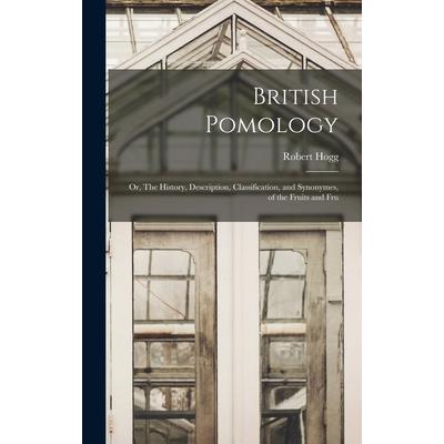 British Pomology; or, The History, Description, Classification, and Synonymes, of the Fruits and Fru