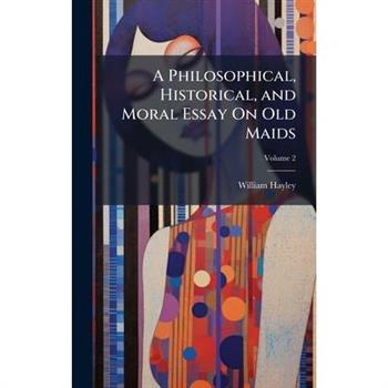 A Philosophical, Historical, and Moral Essay On Old Maids