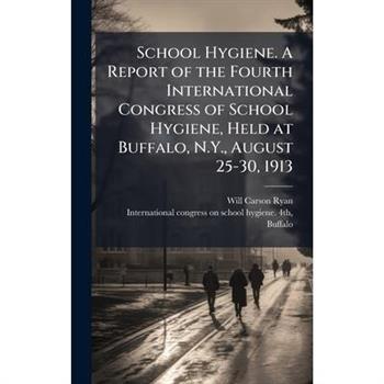School Hygiene. A Report of the Fourth International Congress of School Hygiene, Held at Buffalo, N.Y., August 25-30, 1913