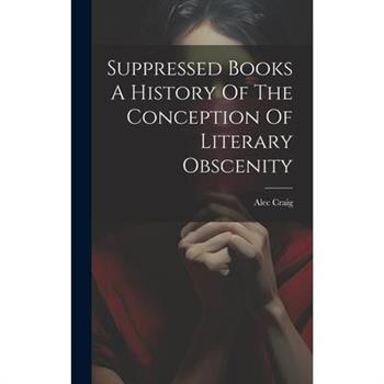 Suppressed Books A History Of The Conception Of Literary Obscenity