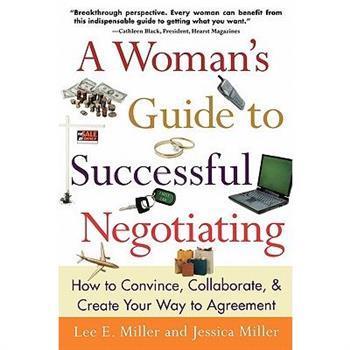 A Woman's Guide to Successful Negotiating: How to Convince, Collaborate, & Creat