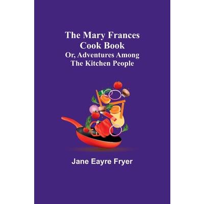 The Mary Frances Cook Book; Or, Adventures Among the Kitchen People