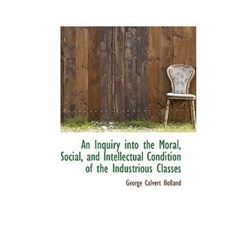 An Inquiry Into the Moral, Social, and Intellectual Condition of the Industrious Classes