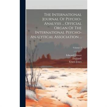 The International Journal Of Psycho-analysis ... Official Organ Of The International Psycho-analytical Association ...; Volume 3