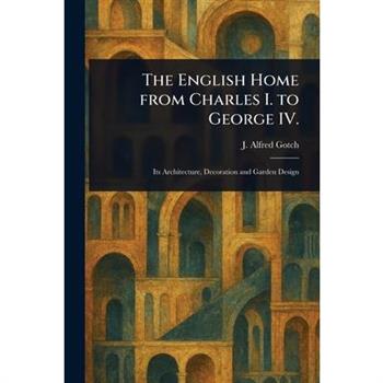The English Home From Charles I. to George IV.