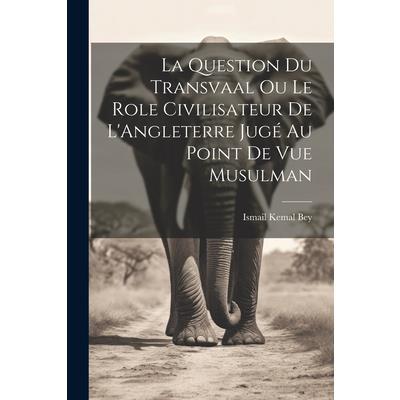 La Question du Transvaal ou le Role Civilisateur de L’Angleterre Jug矇 au Point de vue Musulman