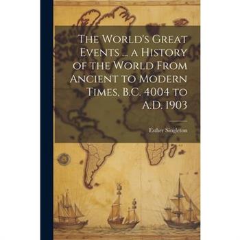 The World's Great Events ... a History of the World From Ancient to Modern Times, B.C. 4004 to A.D. 1903